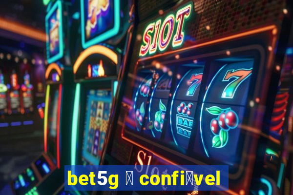 bet5g 茅 confi谩vel